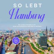 So lebt Hamburg: Der perfekte Reiseführer für einen unvergesslichen Aufenthalt in Hamburg - inkl. Insider-Tipps